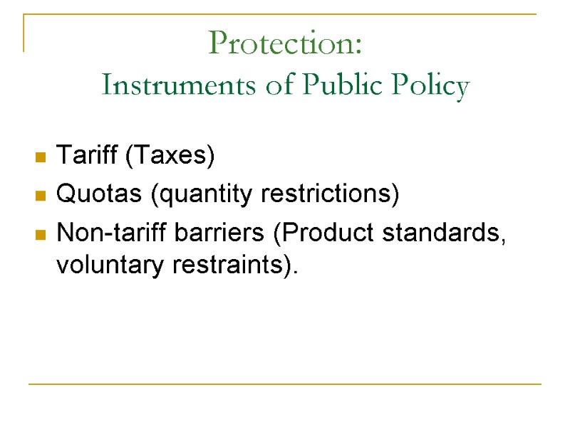 Protection:  Instruments of Public Policy  Tariff (Taxes) Quotas (quantity restrictions) Non-tariff barriers